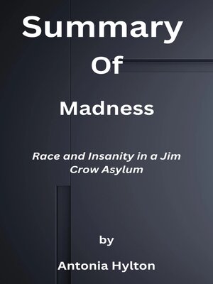 cover image of Summary  of  Madness  Race and Insanity in a Jim Crow Asylum  by  Antonia Hylton